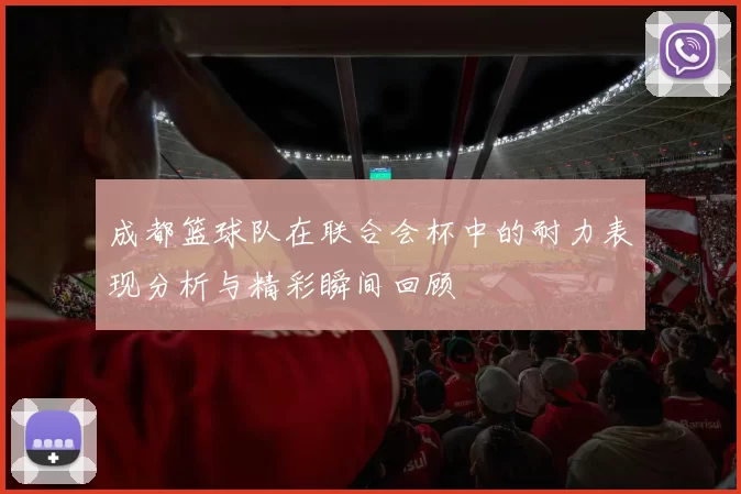 成都篮球队在联合会杯中的耐力表现分析与精彩瞬间回顾