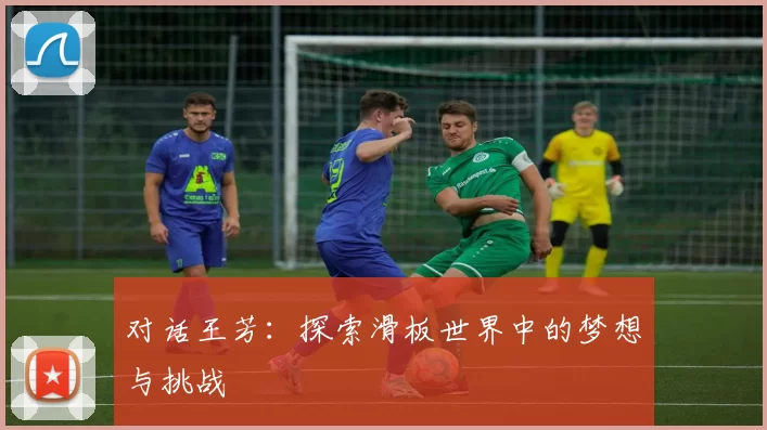 对话王芳：探索滑板世界中的梦想与挑战