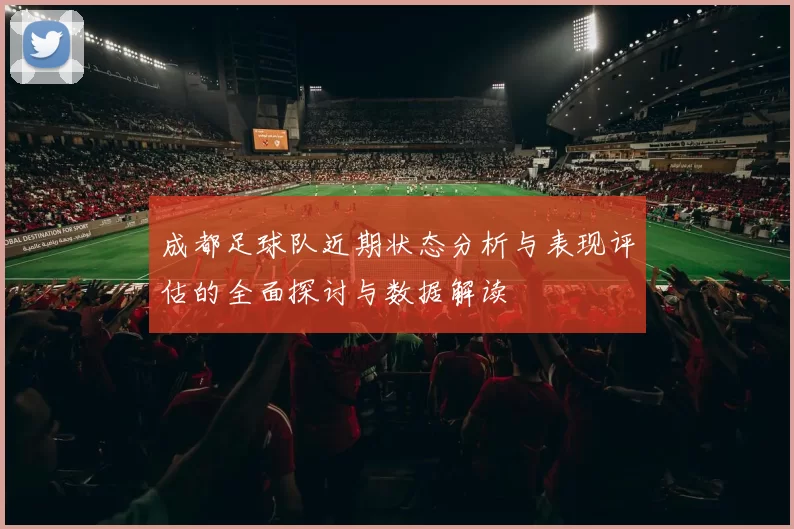 成都足球队近期状态分析与表现评估的全面探讨与数据解读
