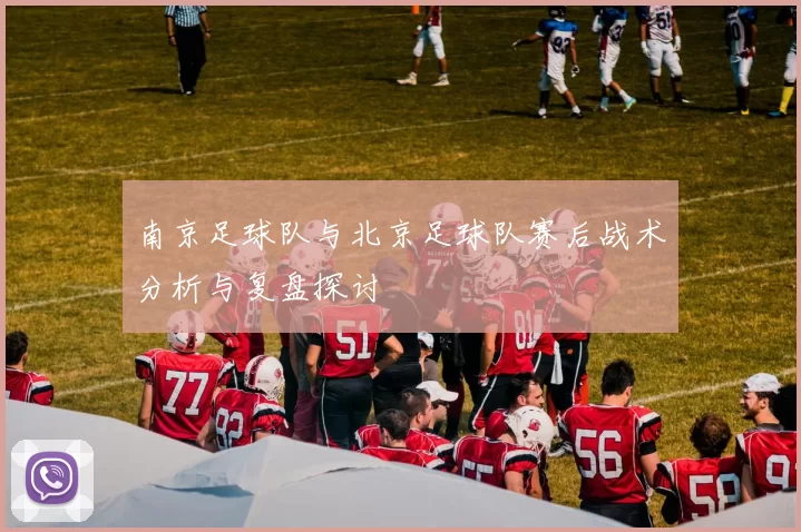 南京足球队与北京足球队赛后战术分析与复盘探讨