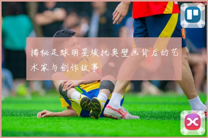 揭秘足球明星埃托奥壁画背后的艺术家与创作故事