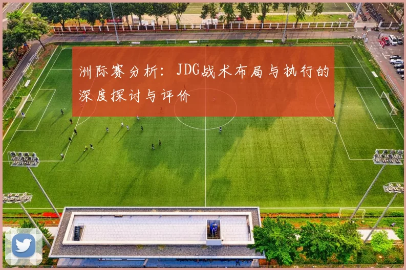 洲际赛分析：JDG战术布局与执行的深度探讨与评价